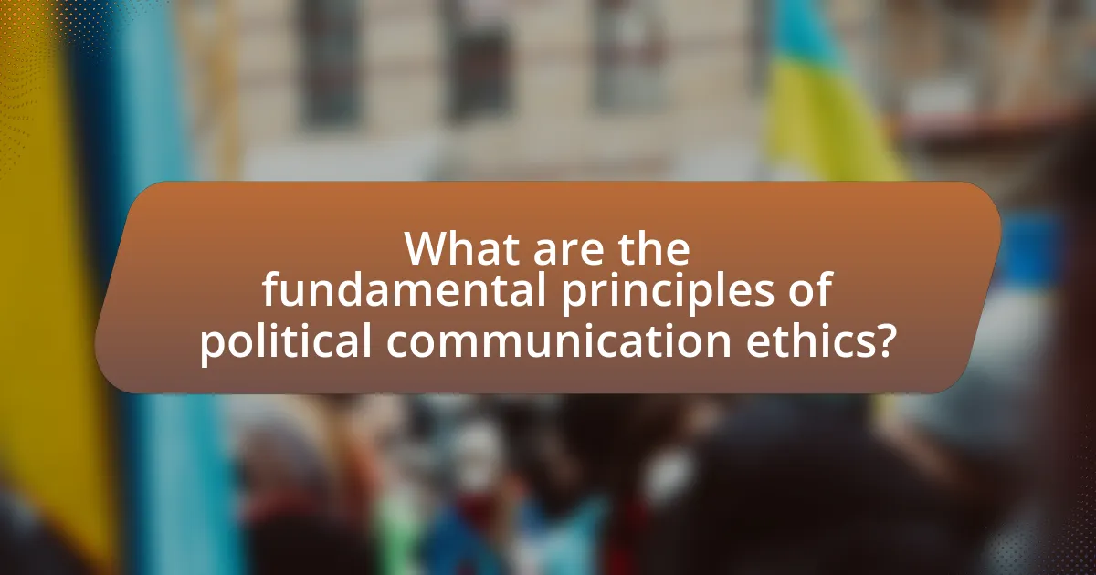 What are the fundamental principles of political communication ethics?